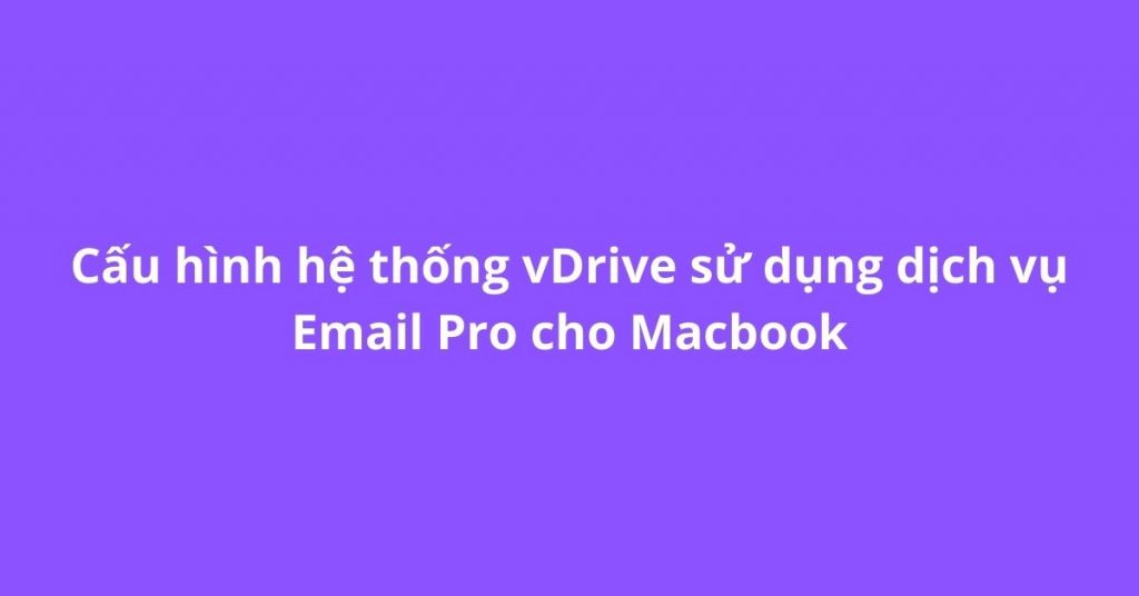 Cấu hình vDrive dịch vụ Email Pro cho MacBook