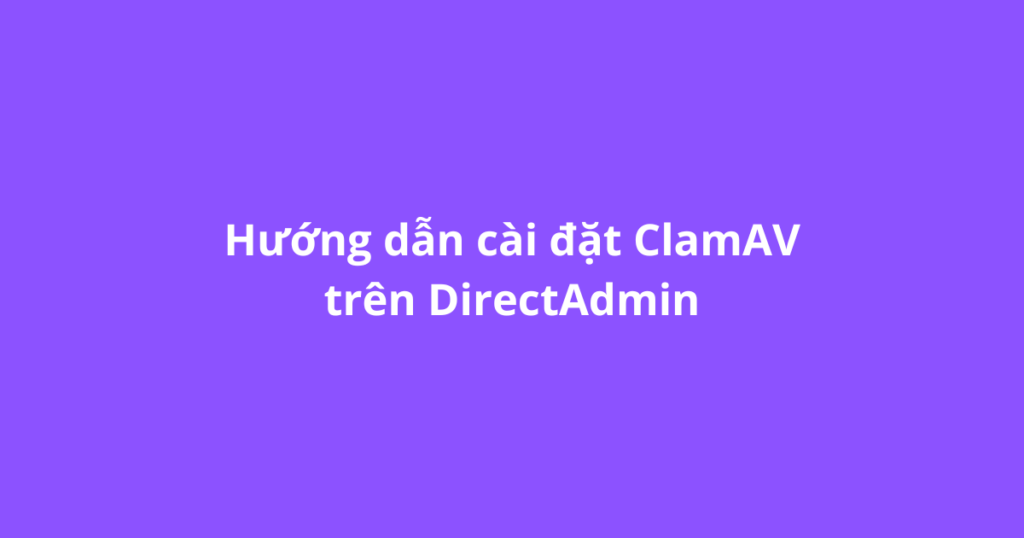 Hướng dẫn cài đặt ClamAV trên DirectAdmin