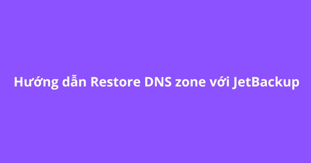 Hướng dẫn Restore DNS zone với JetBackup