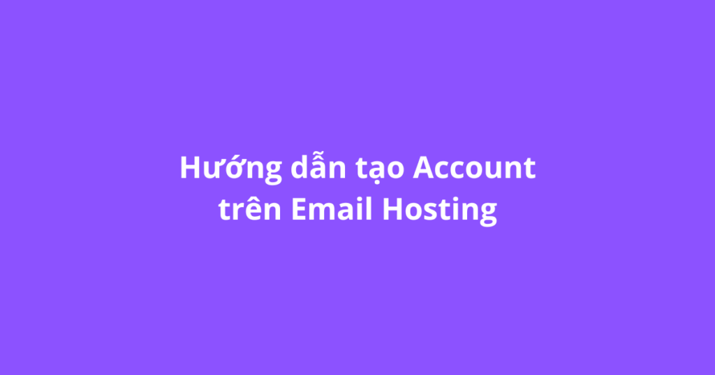Hướng dẫn tạo Account trên Email Hosting