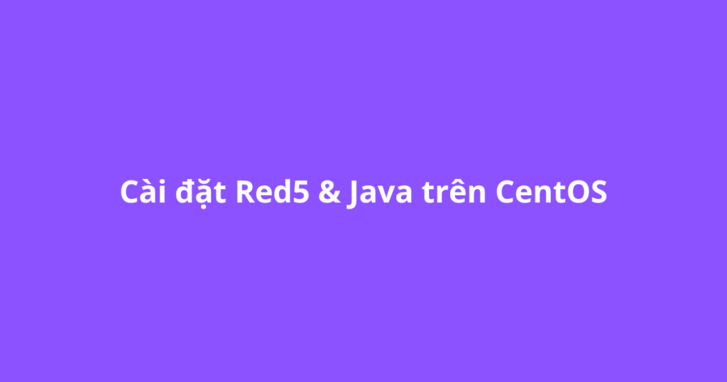 Cài đặt Red5 & Java trên CentOS