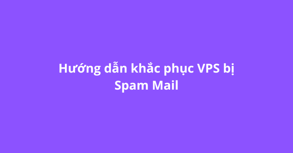 Hướng dẫn khắc phục VPS bị Spam Mail