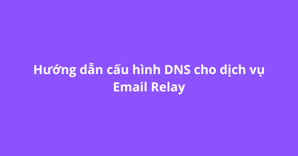 Hướng dẫn cấu hình DNS cho dịch vụ Email Relay
